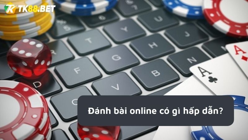 Đánh bài online có gì hấp dẫn