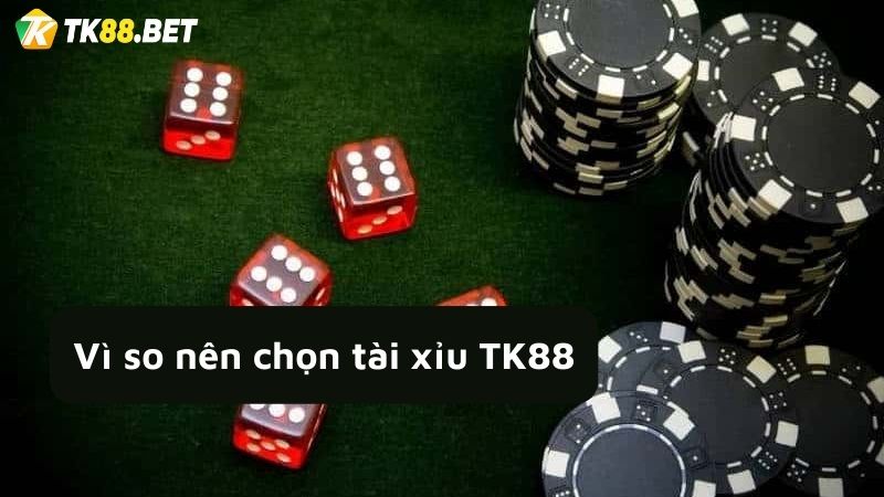 Vì sao nên chọn tài xỉu TK88